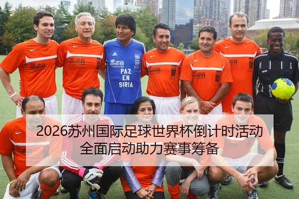 2026苏州国际足球世界杯倒计时活动全面启动助力赛事筹备